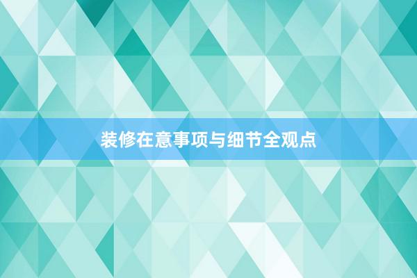 装修在意事项与细节全观点